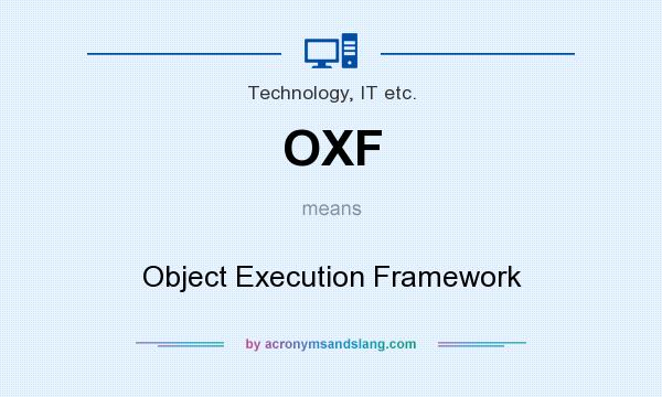 What does OXF mean? It stands for Object Execution Framework