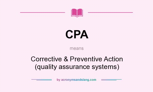 What does CPA mean? It stands for Corrective & Preventive Action (quality assurance systems)