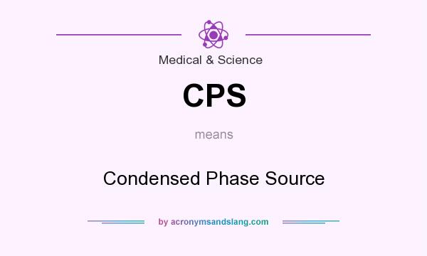 What does CPS mean? It stands for Condensed Phase Source