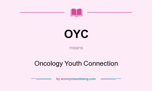 What does OYC mean? It stands for Oncology Youth Connection