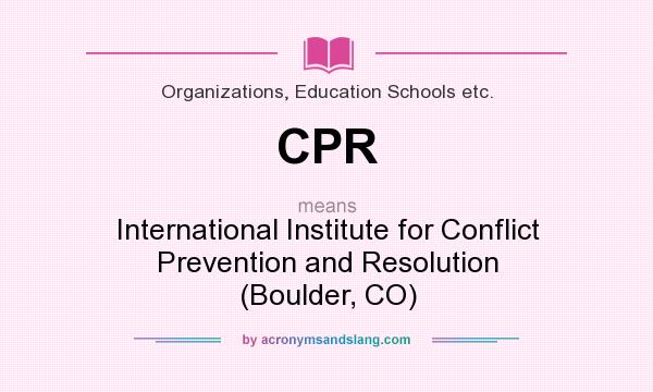 What does CPR mean? It stands for International Institute for Conflict Prevention and Resolution (Boulder, CO)