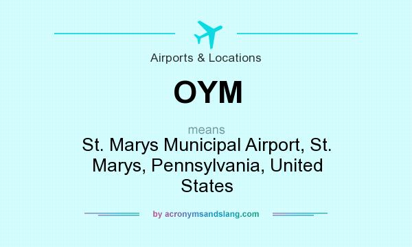 What does OYM mean? It stands for St. Marys Municipal Airport, St. Marys, Pennsylvania, United States
