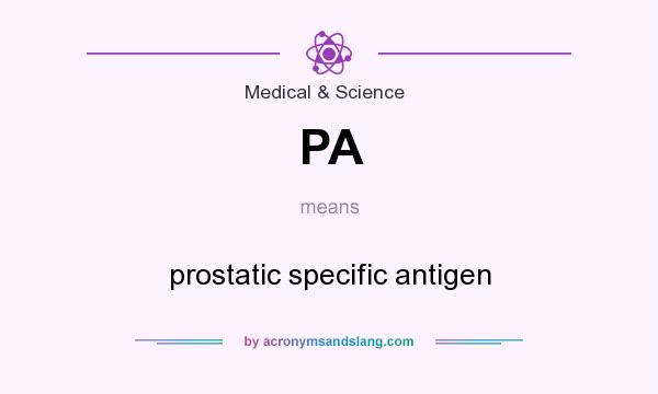 What does PA mean? It stands for prostatic specific antigen