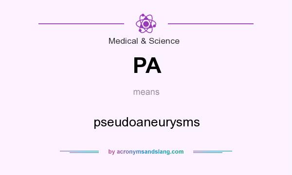 What does PA mean? It stands for pseudoaneurysms