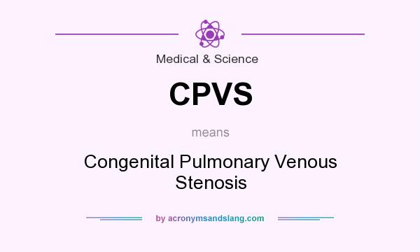 What does CPVS mean? It stands for Congenital Pulmonary Venous Stenosis