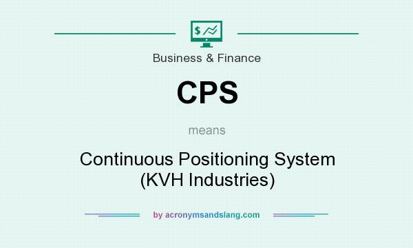 What does CPS mean? It stands for Continuous Positioning System (KVH Industries)