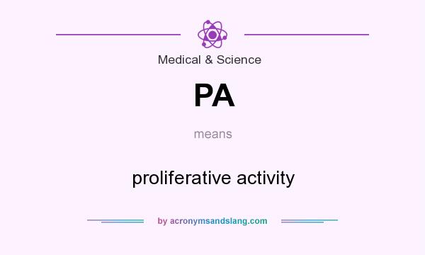 What does PA mean? It stands for proliferative activity
