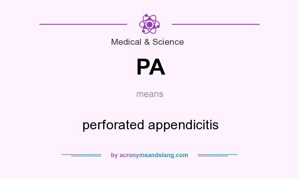 What does PA mean? It stands for perforated appendicitis