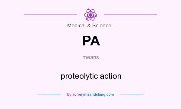 What does PA mean? It stands for proteolytic action