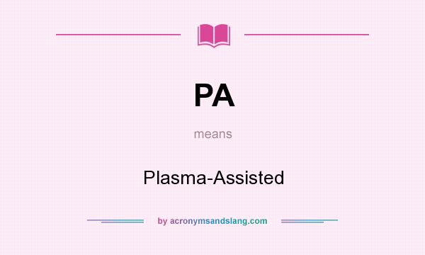 What does PA mean? It stands for Plasma-Assisted