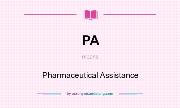 What does PA mean? It stands for Pharmaceutical Assistance