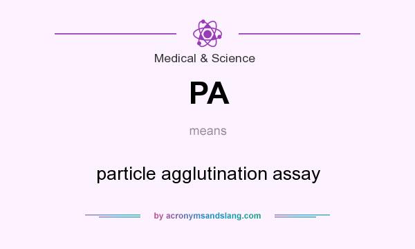 What does PA mean? It stands for particle agglutination assay