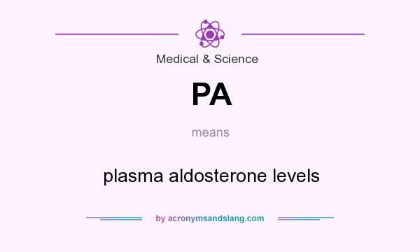 What does PA mean? It stands for plasma aldosterone levels