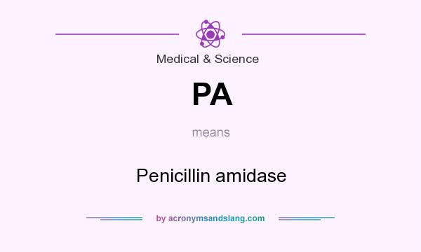 What does PA mean? It stands for Penicillin amidase