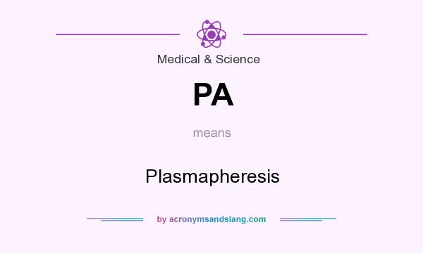 What does PA mean? It stands for Plasmapheresis