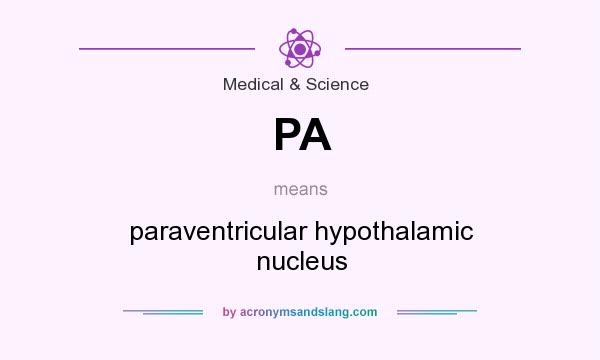 What does PA mean? It stands for paraventricular hypothalamic nucleus