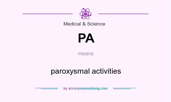 What does PA mean? It stands for paroxysmal activities