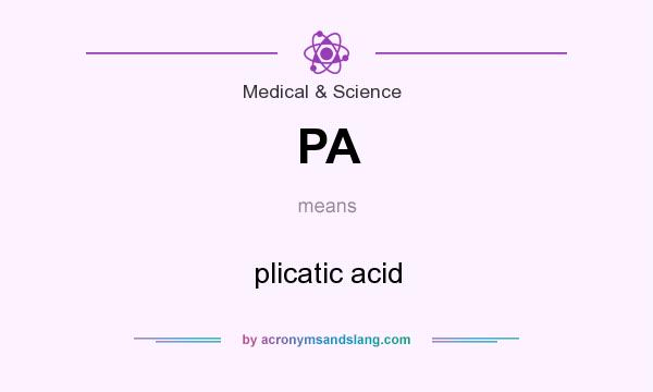 What does PA mean? It stands for plicatic acid