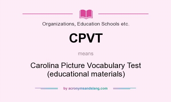 What does CPVT mean? It stands for Carolina Picture Vocabulary Test (educational materials)