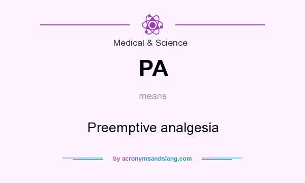 What does PA mean? It stands for Preemptive analgesia