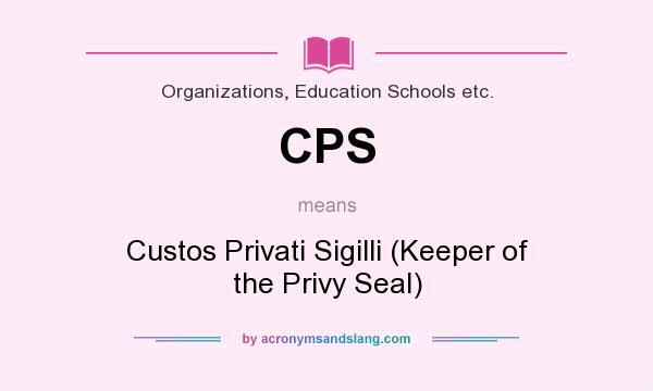 What does CPS mean? It stands for Custos Privati Sigilli (Keeper of the Privy Seal)