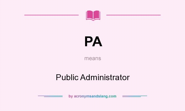 What does PA mean? It stands for Public Administrator