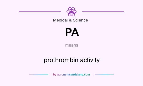 What does PA mean? It stands for prothrombin activity