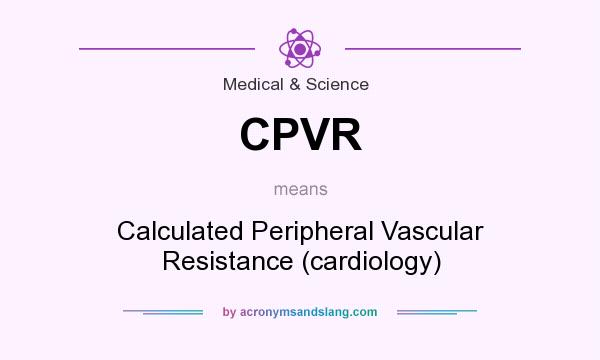 What does CPVR mean? It stands for Calculated Peripheral Vascular Resistance (cardiology)