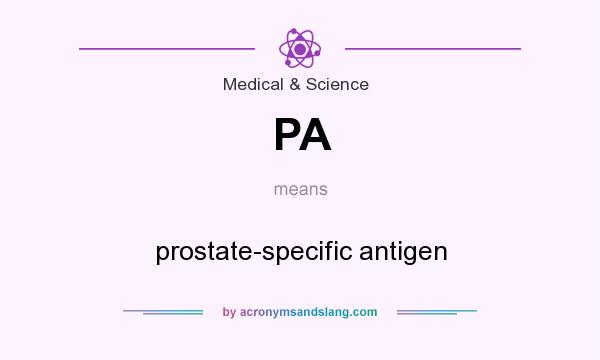 What does PA mean? It stands for prostate-specific antigen
