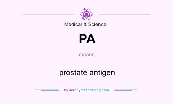 What does PA mean? It stands for prostate antigen