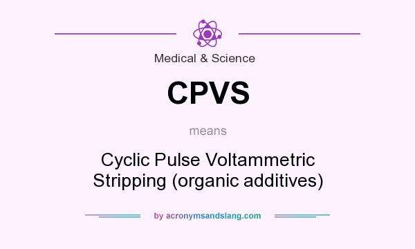 What does CPVS mean? It stands for Cyclic Pulse Voltammetric Stripping (organic additives)