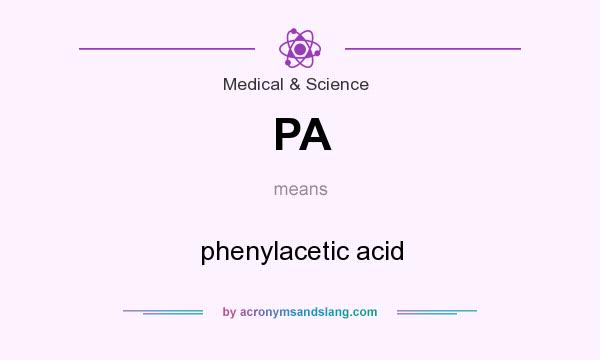 What does PA mean? It stands for phenylacetic acid