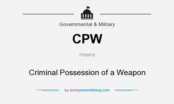 What does CPW mean? It stands for Criminal Possession of a Weapon