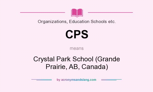 What does CPS mean? It stands for Crystal Park School (Grande Prairie, AB, Canada)