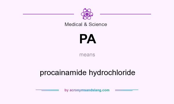 What does PA mean? It stands for procainamide hydrochloride