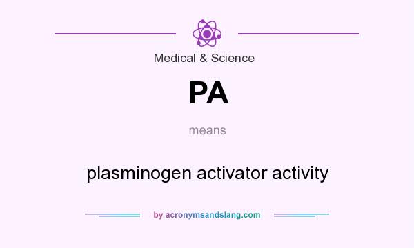 What does PA mean? It stands for plasminogen activator activity