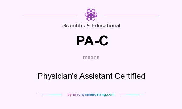 What does PA-C mean? It stands for Physician`s Assistant Certified