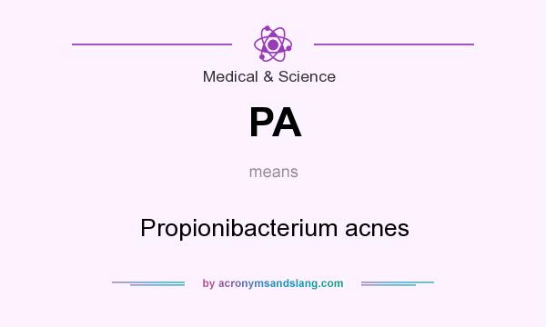What does PA mean? It stands for Propionibacterium acnes