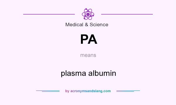 What does PA mean? It stands for plasma albumin