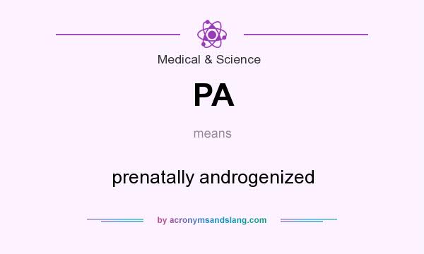 What does PA mean? It stands for prenatally androgenized