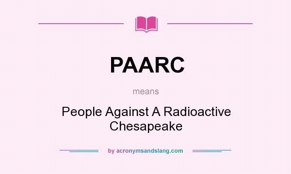 What does PAARC mean? It stands for People Against A Radioactive Chesapeake