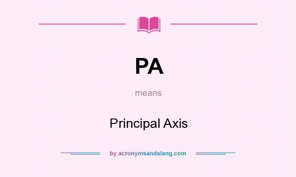 What does PA mean? It stands for Principal Axis