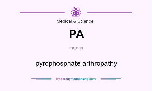 What does PA mean? It stands for pyrophosphate arthropathy