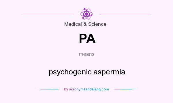 What does PA mean? It stands for psychogenic aspermia