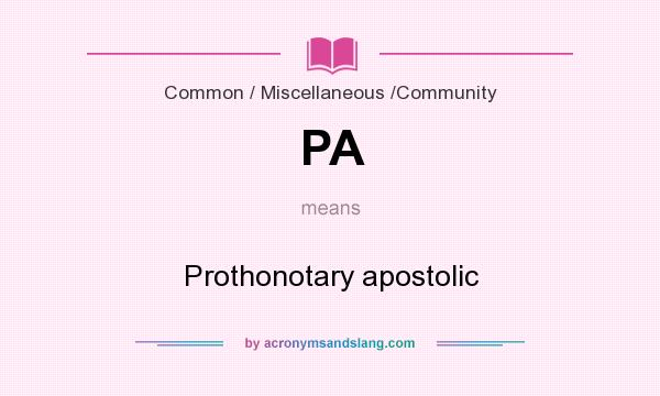 What does PA mean? It stands for Prothonotary apostolic