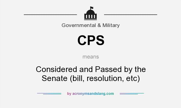What does CPS mean? It stands for Considered and Passed by the Senate (bill, resolution, etc)