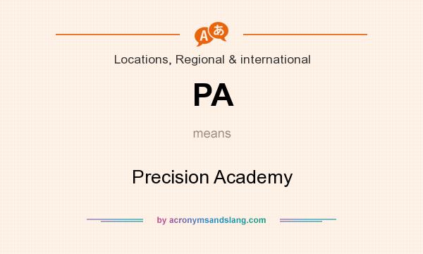 What does PA mean? It stands for Precision Academy