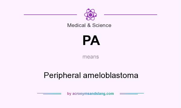 What does PA mean? It stands for Peripheral ameloblastoma