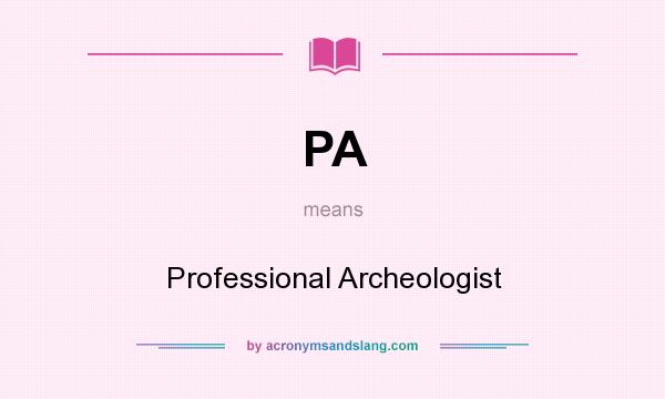 What does PA mean? It stands for Professional Archeologist