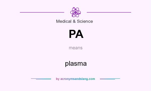 What does PA mean? It stands for plasma